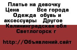 Платье на девочку  › Цена ­ 450 - Все города Одежда, обувь и аксессуары » Другое   . Калининградская обл.,Светлогорск г.